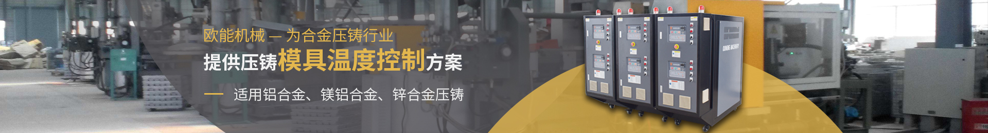 歐能機械為合金壓鑄行業(yè)提供壓鑄模具溫度控制方案，適用于鋁合金、鎂合金、鋅合金壓鑄。